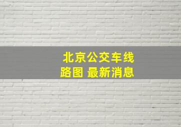 北京公交车线路图 最新消息